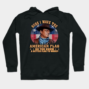 John Vintage Wayne Sure I Wave The American Flag Do You Know A Better Flag Hoodie